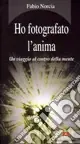 Ho fotografato l‘anima. Un viaggio al centro della mente Compra Adesso