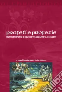 Profeti e profezie. Figure profetiche nel cristianesimo del II secolo Spedito Oggi