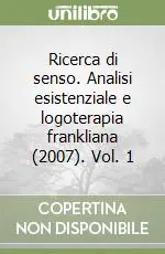 Offerta Limitata Ricerca di senso. Analisi esistenziale e logoterapia frankliana (2007). Vol. 1