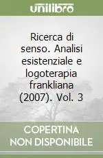 Ricerca di senso. Analisi esistenziale e logoterapia frankliana (2007). Vol. 3 Prezzo Scontato