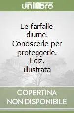Spedito Oggi Le farfalle diurne. Conoscerle per proteggerle. Ediz. illustrata