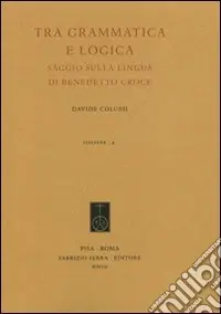 Tra grammatica e logica. Saggio sulla lingua di Benedetto Croce Bestseller
