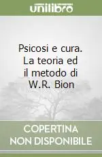 Psicosi e cura. La teoria ed il metodo di W.R. Bion Pagamento Sicuro
