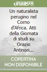 Prezzo Ridotto Un naturalista perugino nel Corno d‘Africa. Atti della Giornata di studi su Orazio Antinori (1811-1882) (Perugia, 24 maggio 2002). Con CD-ROM