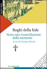 Occasione Imperdibile Roghi della fede. Verso una riconciliazione delle memorie