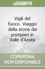 Vigili del fuoco. Viaggio della storia dei pompieri in Valle d‘Aosta Solo Oggi