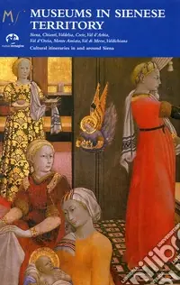 Spedito Oggi Museums in sienese territory. Cultural itineraries in and arround Siena. Ediz. illustrata