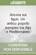 Ancora sui liguri. Un antico popolo europeo tra Alpi e Mediterraneo Offerta Lampo