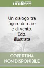 Nuovo Arrivo Un dialogo tra figure di mare e di vento. Ediz. illustrata