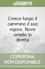 Scelto Dai Clienti Cresce lungo il cammino il suo vigore. Nove omelie in diretta