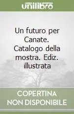 Un futuro per Canate. Catalogo della mostra. Ediz. illustrata Ordina Subito