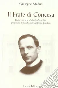 Il frate di Concesa padre Carmelo Umberto Angiolini progettista della Cattedrale di Reggio Calabria Di Tendenza