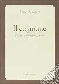 Esclusivo Il cognome. Origine, evoluzione, curiosità