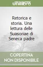 Retorica e storia. Una lettura delle Suasoriae di Seneca padre Direttamente Dal Produttore