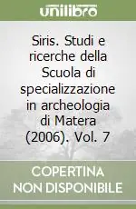 Siris. Studi e ricerche della Scuola di specializzazione in archeologia di Matera (2006). Vol. 7 Novità