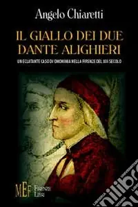 Il giallo dei due Dante Alighieri. Un eclatante caso di omonimia nella Firenze del XIII secolo Compra Oggi Stesso