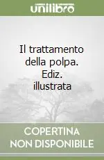 Prezzo Conveniente Il trattamento della polpa. Ediz. illustrata