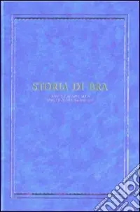 Storia di Bra. Dalle origini alla Rivoluzione francese. Ediz. illustrata Ordina Subito