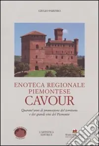 Enoteca regionale piemontese Cavour. Quarant‘anni di promozione del territorio e dei grandi vini del Piemonte. Ediz. illustrata Pagamento Sicuro