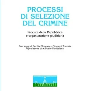 Novità Processi di selezione del crimine. Procure della Repubblica e organizzazione giudiziaria
