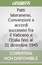 Acquista Ora Patti lateranensi. Convenzioni e accordi successivi fra il Vaticano e l‘Italia fino al 31 dicembre 1945