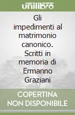 Offerta Del Giorno Gli impedimenti al matrimonio canonico. Scritti in memoria di Ermanno Graziani