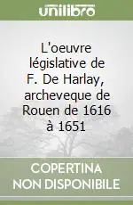 L‘oeuvre législative de F. De Harlay, archeveque de Rouen de 1616 à 1651 Soddisfatti O Rimborsati
