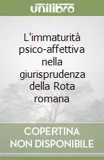 L‘immaturità psico-affettiva nella giurisprudenza della Rota romana Subito Disponibile