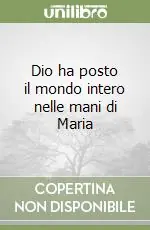 Sconto Dio ha posto il mondo intero nelle mani di Maria