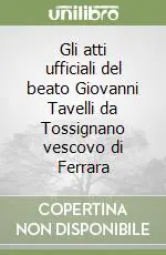 Gli atti ufficiali del beato Giovanni Tavelli da Tossignano vescovo di Ferrara Miglior Prezzo