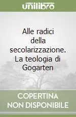 Esclusivo Alle radici della secolarizzazione. La teologia di Gogarten