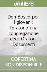 Don Bosco per i giovani l‘oratorio una congregazione degli Oratori. Documenti Ultimissimo Modello
