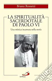 Soddisfatti O Rimborsati La spiritualità sacerdotale di Paolo VI. Una mistica incarnata nella storia