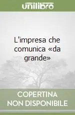 L‘impresa che comunica «da grande» Ultimissimo Modello