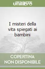 I misteri della vita spiegati ai bambini Sconto