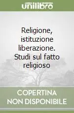Offerta Religione, istituzione liberazione. Studi sul fatto religioso