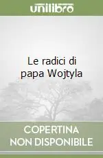 Le radici di papa Wojtyla Subito Disponibile