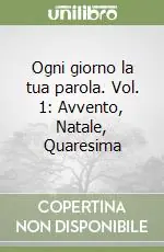 Ogni giorno la tua parola. Vol. 1 Avvento, Natale, Quaresima Novità