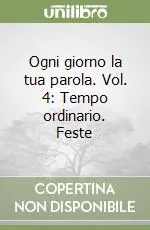 Ogni giorno la tua parola. Vol. 4 Tempo ordinario. Feste Promozione Esclusiva