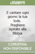 Offerta E cantare ogni giorno la tua lode. Preghiere ispirate alla Bibbia