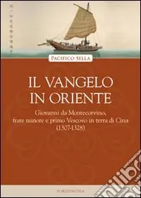 Il vangelo in Oriente. Giovanni da Montecorvino, frate minore e primo Vescovo in terra di Cina (1307-1328) Compra Adesso