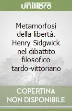 Vendita Finale Metamorfosi della libertà. Henry Sidgwick nel dibattito filosofico tardo-vittoriano