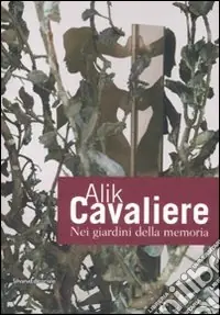 Alik Cavaliere. Nei giardini della memoria. Sculture e opere su carta. Catalogo della mostra (Pavia, 11 aprile-25 maggio 2008). Ediz. illustrata Miglior Prezzo