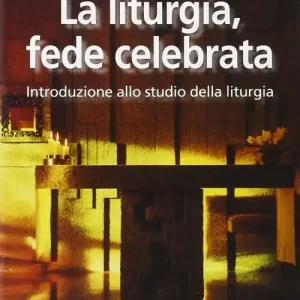Promozione La liturgia, fede celebrata. Introduzione allo studio della liturgia