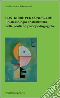 Costruire per conoscere. Epistemologia costruttivista nelle pratiche psicopedagogiche Ultimissimo Modello