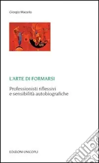 L‘arte di formarsi. Professionisti riflessivi e sensibilità autobiografiche Sconto