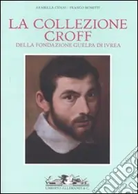 Promo Stagionale La collezione Croff della Fondazione Guelpa di Ivrea. Ediz. illustrata