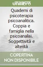 Scelto Dai Clienti Quaderni di psicoterapia psicoanalitica. Coppia e famiglia nella psicoanalisi. Soggettività e alterità