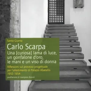 Carlo Scarpa. Una (curiosa) lama di luce, un gonfalone d‘oro, le mani e un viso di donna. Riflessioni sul processo progettuale per l‘allestimento di Palazzo Abatellis 1953-1954. Ediz. illustrata Affare