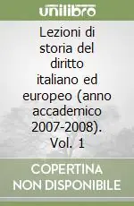 Lezioni di storia del diritto italiano ed europeo (anno accademico 2007-2008). Vol. 1 Ultime Pezzi